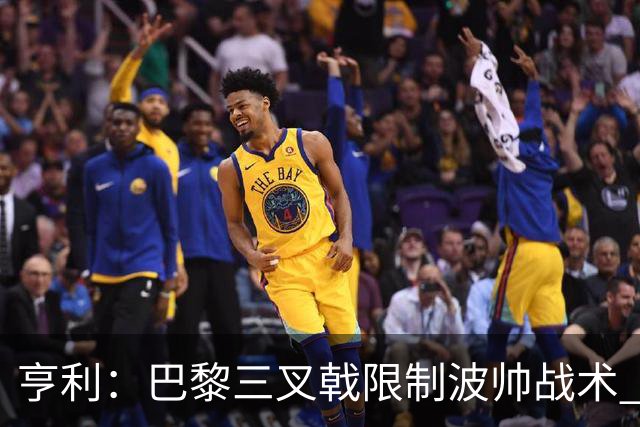 亨利：巴黎三叉戟限制波帅战术 根本不敢动他们