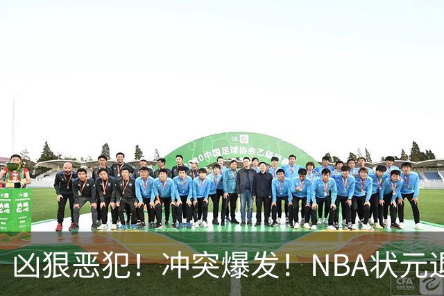 凶狠恶犯！冲突爆发！NBA状元退赛不打了