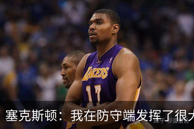 塞克斯顿：我在防守端发挥了很大作用，为胜利作出了贡献