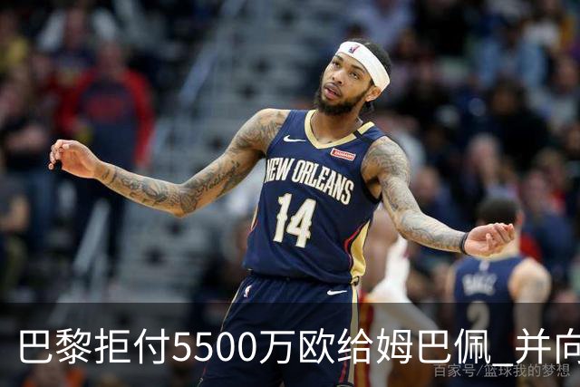 巴黎拒付5500万欧给姆巴佩 并向法国足协投诉姆总