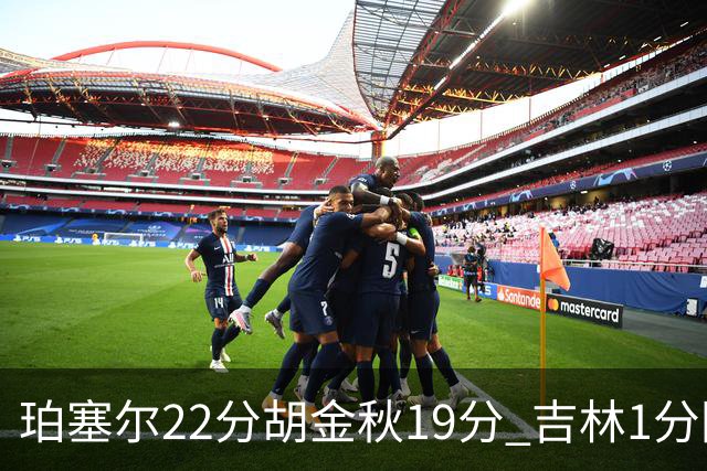 珀塞尔22分胡金秋19分 吉林1分险胜广厦